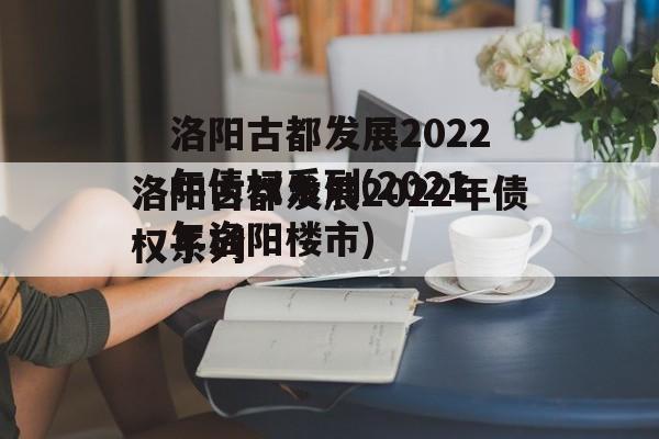 洛阳古都发展2022年债权系列(2021年洛阳楼市)