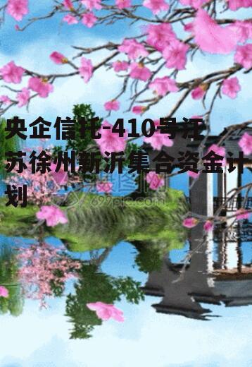 央企信托-410号江苏徐州新沂集合资金计划