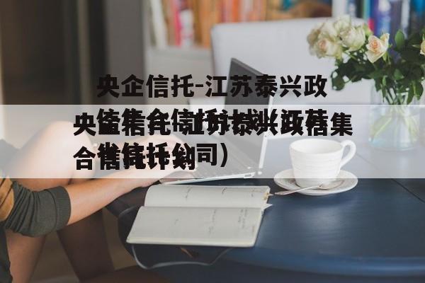 央企信托-江苏泰兴政信集合信托计划(江苏省信托公司)