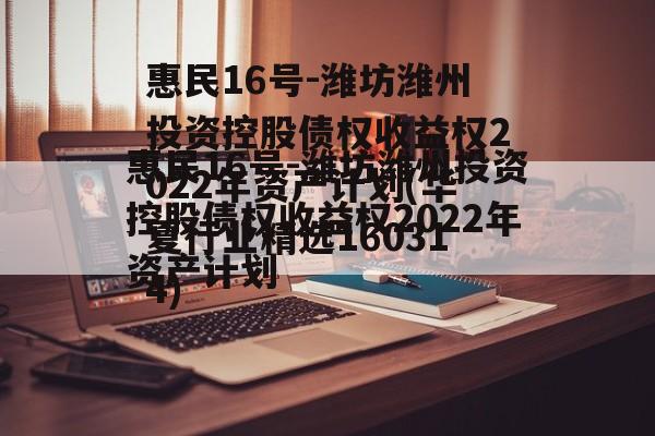 惠民16号-潍坊潍州投资控股债权收益权2022年资产计划(华夏行业精选160314)