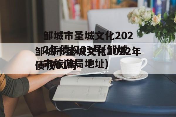 邹城市圣城文化2022年债权01号(邹城市旅游局地址)