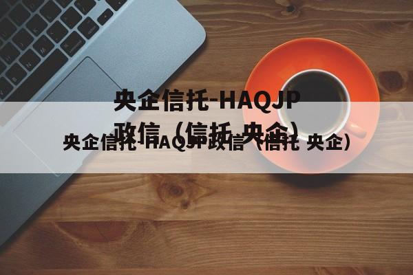 央企信托-HAQJP政信（信托 央企）