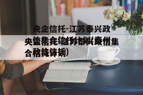 央企信托-江苏泰兴政信集合信托计划(泰州政信信托)