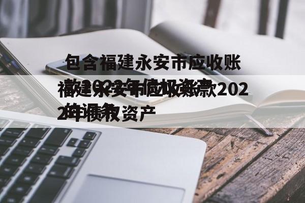 包含福建永安市应收账款2022年债权资产的词条