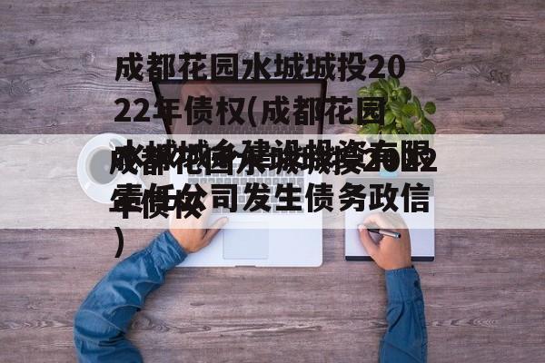 成都花园水城城投2022年债权(成都花园水城城乡建设投资有限责任公司发生债务政信
)