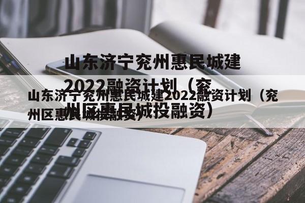 山东济宁兖州惠民城建2022融资计划（兖州区惠民城投融资）