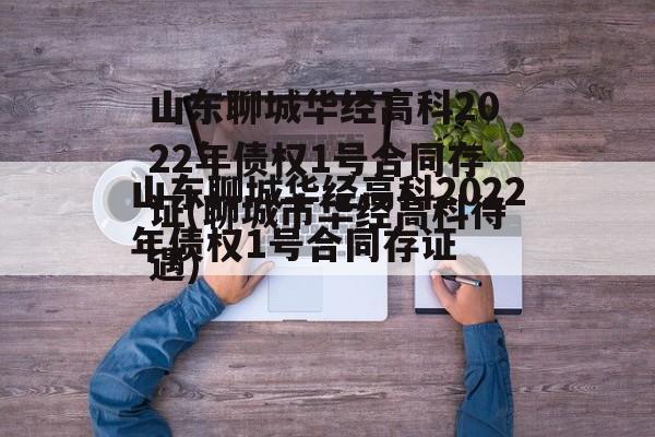 山东聊城华经高科2022年债权1号合同存证(聊城市华经高科待遇)