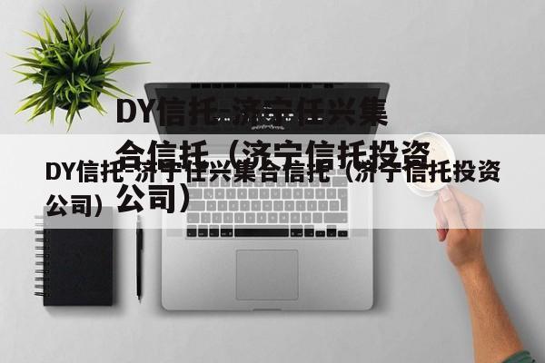 DY信托-济宁任兴集合信托（济宁信托投资公司）