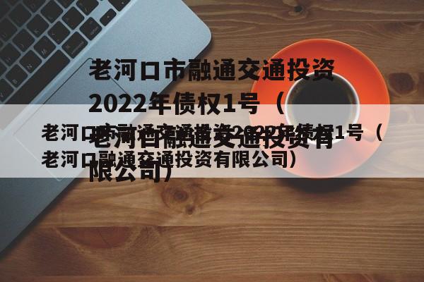 老河口市融通交通投资2022年债权1号（老河口融通交通投资有限公司）