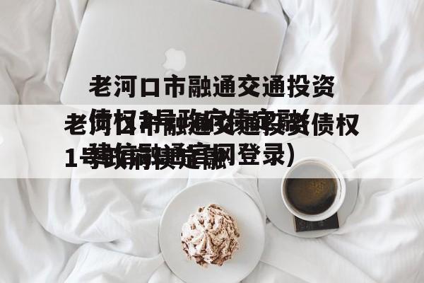 老河口市融通交通投资债权1号政府债定融(建信融通官网登录)
