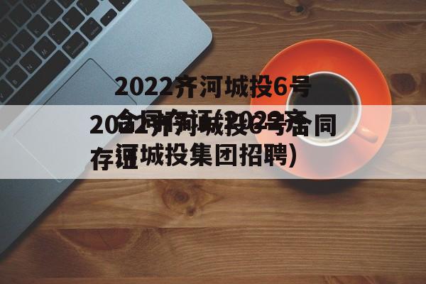 2022齐河城投6号合同存证(2022齐河城投集团招聘)