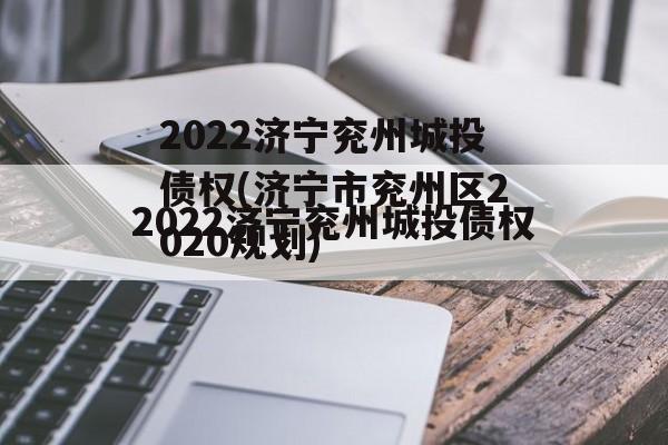 2022济宁兖州城投债权(济宁市兖州区2020规划)