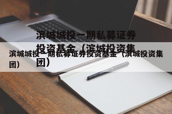 滨城城投一期私募证券投资基金（滨城投资集团）