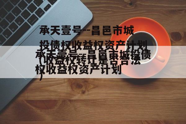 承天壹号--昌邑市城投债权收益权资产计划(收益权转让是否合法)