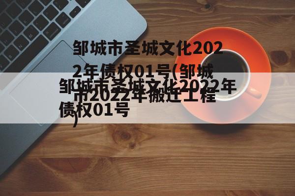 邹城市圣城文化2022年债权01号(邹城市2022年搬迁工程)