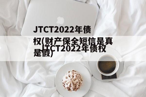 JTCT2022年债权(财产保全短信是真是假)