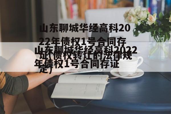 山东聊城华经高科2022年债权1号合同存证(债权转让的法律规定)