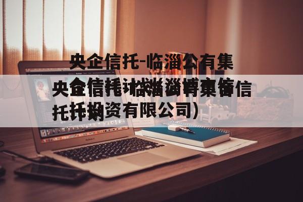 央企信托-临淄公有集合信托计划(淄博市信托投资有限公司)