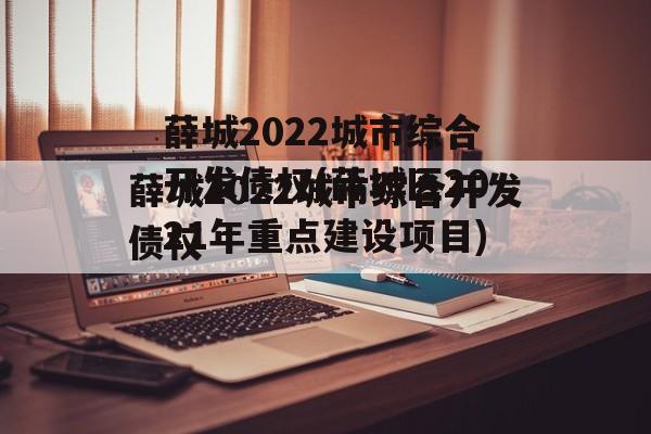 薛城2022城市综合开发债权(薛城区2021年重点建设项目)