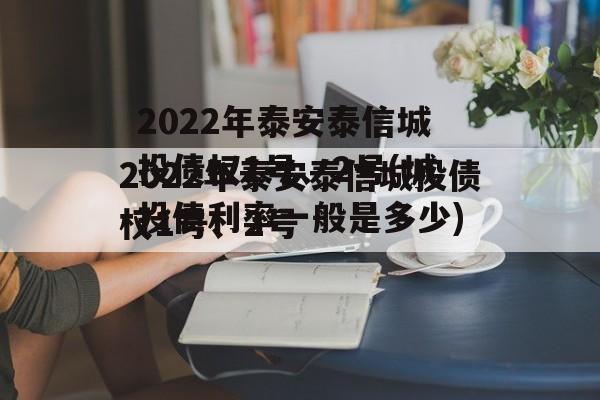 2022年泰安泰信城投债权1号、2号(城投债利率一般是多少)