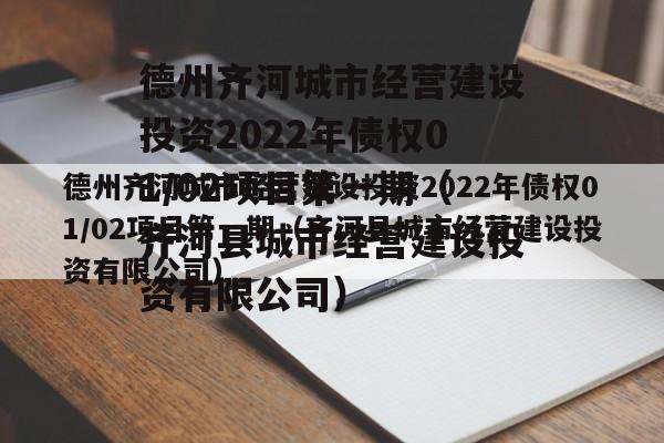 德州齐河城市经营建设投资2022年债权01/02项目第一期（齐河县城市经营建设投资有限公司）