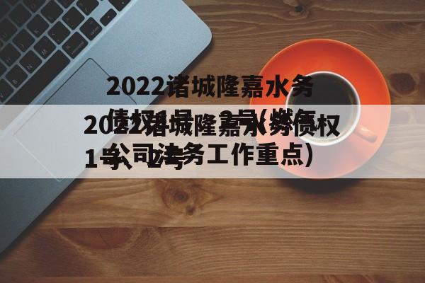 2022诸城隆嘉水务债权1号、2号(燃气公司法务工作重点)