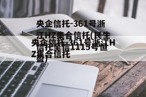 央企信托-361号浙江HZ集合信托(民生信托至信1115号恒盈)