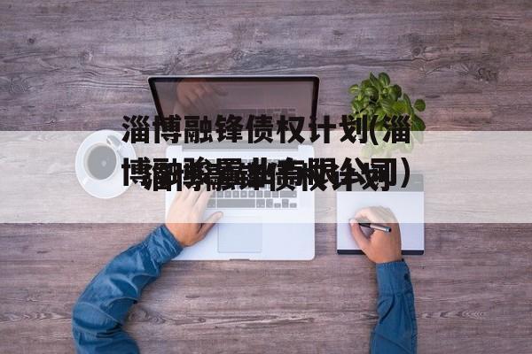 淄博融锋债权计划(淄博融骏置业有限公司)