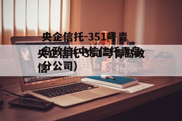 央企信托-351号青岛政信(中信信托青岛分公司)