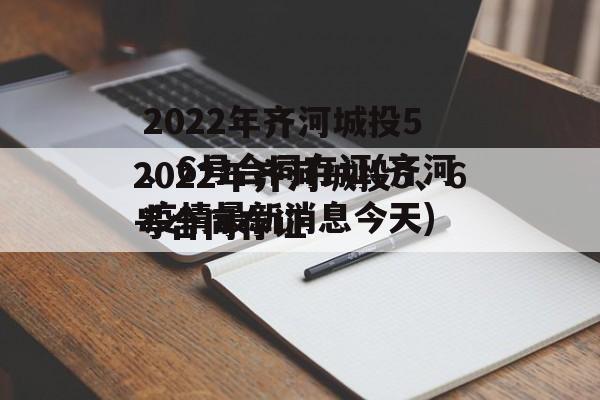 2022年齐河城投5、6号合同存证(齐河疫情最新消息今天)