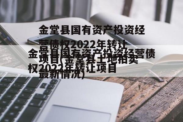 金堂县国有资产投资经营债权2022年转让项目(金堂县土地拍卖最新情况)