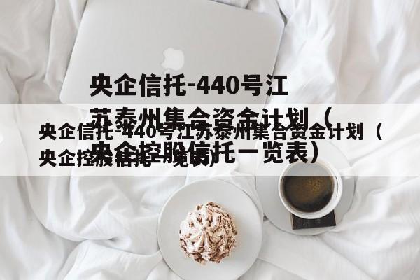 央企信托-440号江苏泰州集合资金计划（央企控股信托一览表）