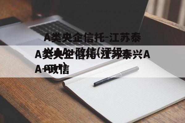 A类央企信托-江苏泰兴AA+政信(评级aaa+)