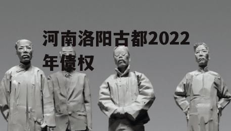 河南洛阳古都2022年债权