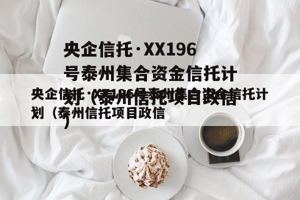 央企信托·XX196号泰州集合资金信托计划（泰州信托项目政信
）