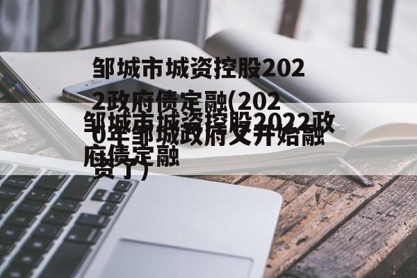 邹城市城资控股2022政府债定融(2020年邹城政府又开始融资了)