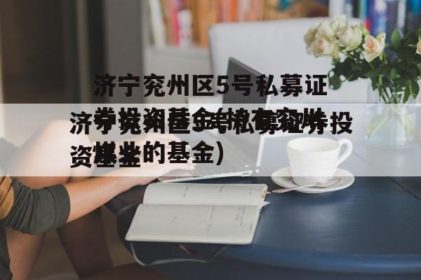 济宁兖州区5号私募证券投资基金(持有兖州煤业的基金)