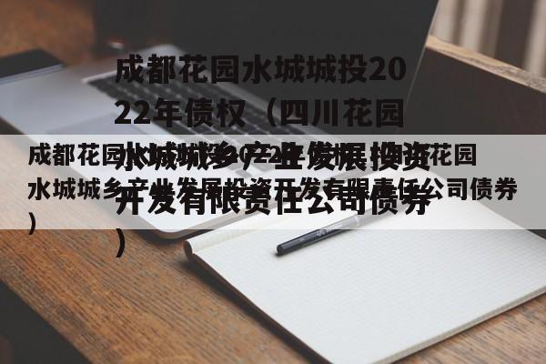 成都花园水城城投2022年债权（四川花园水城城乡产业发展投资开发有限责任公司债券）