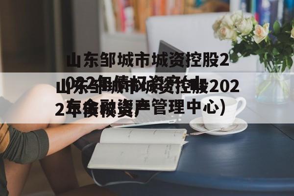 山东邹城市城资控股2022年债权资产(山东金融资产管理中心)