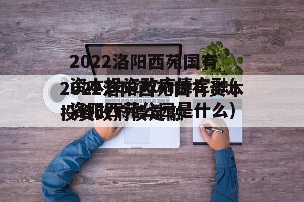 2022洛阳西苑国有资本投资政府债定融(洛阳西苑公园是什么)