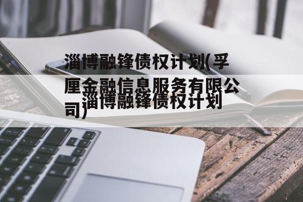 淄博融锋债权计划(孚厘金融信息服务有限公司)