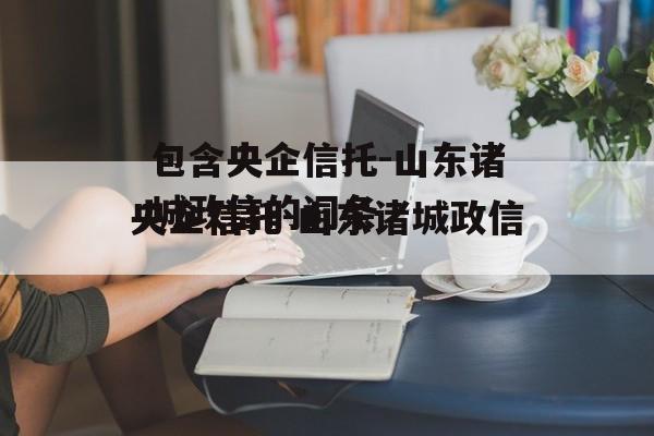 包含央企信托-山东诸城政信的词条