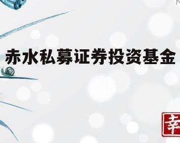 赤水私募证券投资基金