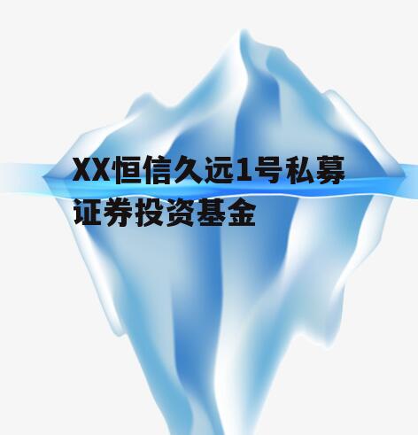 XX恒信久远1号私募证券投资基金