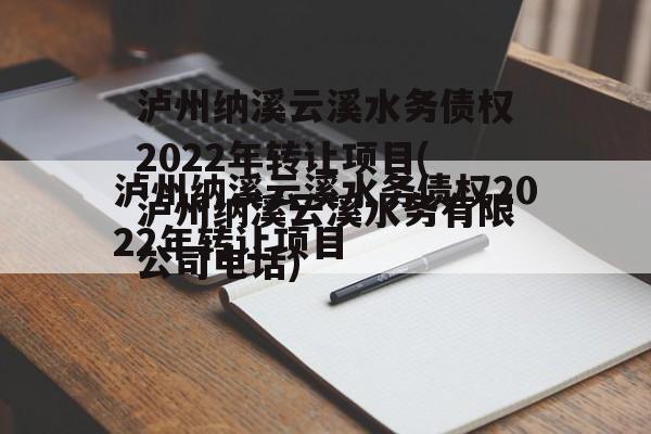 泸州纳溪云溪水务债权2022年转让项目(泸州纳溪云溪水务有限公司电话)