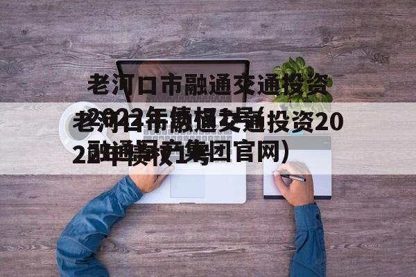 老河口市融通交通投资2022年债权1号(融通军产集团官网)