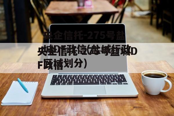 央企信托-275号盐城DF政信(盐城行政区域划分)