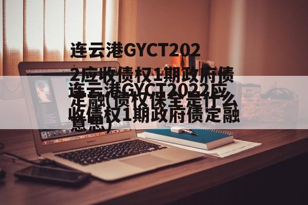 连云港GYCT2022应收债权1期政府债定融(债权保全是什么意思)