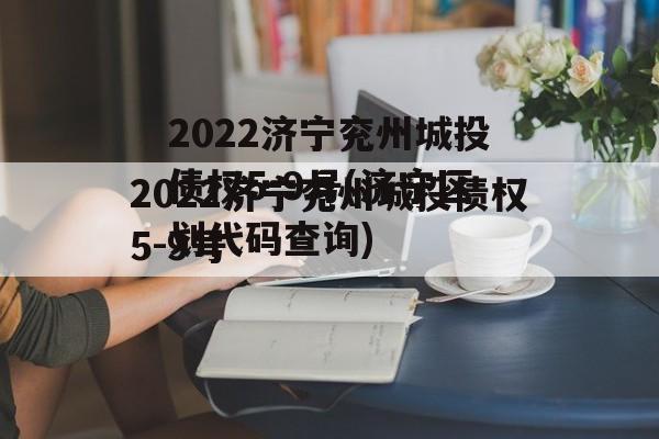 2022济宁兖州城投债权5-9号(济宁区划代码查询)