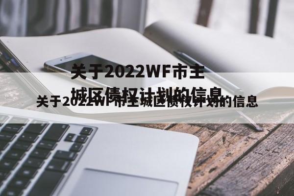 关于2022WF市主城区债权计划的信息